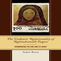 Ankur Barua Vedantic Relationality of Rabindranath Tagore : Harmonizing the