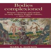 Mark Dawson Bodies complexioned : Human variation & racism in early modern