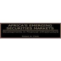Robert Clark Africa's Emerging Securities Markets: Developments in Financial