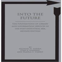 Michael Harris Into the Future: The Foundations of Library & Information