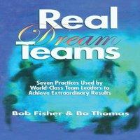 Robert Fisher Real Dream Teams: Seven Practices Used by World-Class Team Leaders
