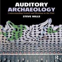 Steve Mills Auditory Archaeology: Understanding Sound & Hearing in the Past