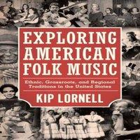Kip Lornell Exploring American Folk Music: Ethnic, Grassroots, & Regional