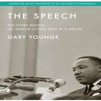 Gary Younge The Speech : The Story Behind Dr. Martin Luther King Jr.'s Dream