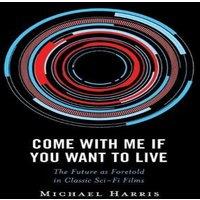 Michael Harris Come With Me If You Want to Live : The Future as Foretold in