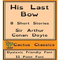 Sir Arthur Conan Doyle His Last Bow (Cactus Classics Dyslexic Friendly Font): 8 Short
