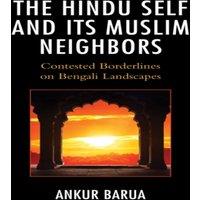 Ankur Barua Hindu Self & Its Muslim Neighbors : Contested Borderlines on