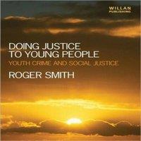 Roger Smith Doing Justice to Young People: Youth Crime & Social Justice