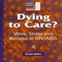David Miller Dying to Care : Work, Stress & Burnout in HIV/AIDS Professionals