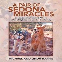 Michael Harris A Pair of Sedona Miracles: Life as Seen by Sam & Athena a Pair