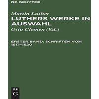 Martin Luther Luthers Werke in Auswahl, Erster Band, Schriften von 1517-1520