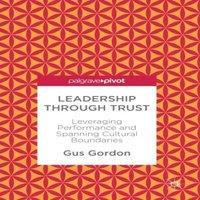 Gus Gordon Leadership through Trust : Leveraging Performance & Spanning