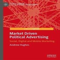 Andrew Hughes Market Driven Political Advertising : Social, Digital & Mobile
