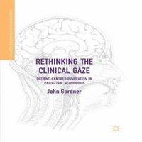 John Gardner Rethinking the Clinical Gaze : Patient-centred Innovation in