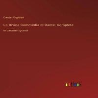 Dante Alighieri La Divina Commedia di Dante; Complete:in caratteri grandi