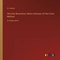 O. Henry Strictly Business; More Stories of the Four Million:in large print