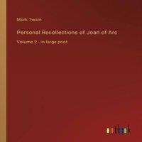 Mark Twain Personal Recollections of Joan of Arc:Volume 2 - in large print