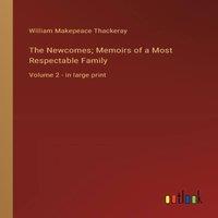 William Makepeace Thackeray The Newcomes; Memoirs of a Most Respectable Family:Volume 2 - in