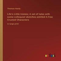 Thomas Hardy Life's Little Ironies; A set of tales with some colloquial