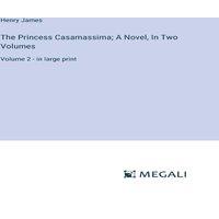 Henry James The Princess Casamassima; A Novel, In Two Volumes:Volume 2 - in