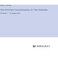 Henry James The Princess Casamassima; In Two Volumes:Volume 1 - in large print