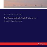 Thomas Bulfinch The Classic Myths in English Literature:Based Chiefly on