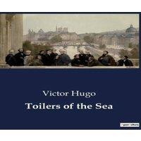 Victor Hugo Toilers of the Sea:The Enigmatic Life of Gilliatt: A Tale of