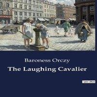 Baroness Orczy The Laughing Cavalier:The Prequel to the Scarlet Pimpernel Saga