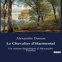 Alexandre Dumas Le Chevalier d'Harmental:Intrigues et passions sous la Rgence