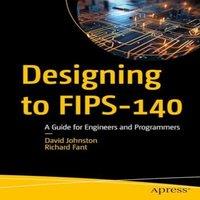 David Johnston Designing to FIPS-140 : A Guide for Engineers & Programmers