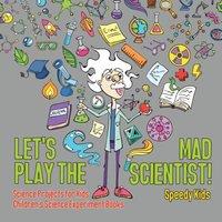 Speedy Kids Let's Play the Mad Scientist Science Projects for Kids Children's