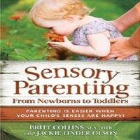 Britt Collins Sensory Parenting from Newborns to Toddlers: Parenting Is Easier
