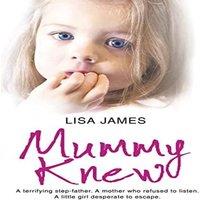 Lisa James Mummy Knew: A terrifying step-father. A mother who refused to