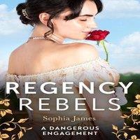 Sophia James Regency Rebels: A Dangerous Engagement: Marriage Made in Rebellion