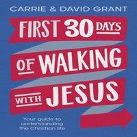 David Grant First 30 Days of Walking with Jesus: Your guide to understanding