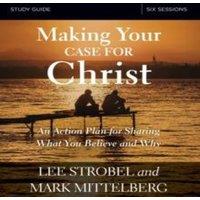 Lee Strobel The Making Your Case for Christ Bible Study Guide: An Action Plan