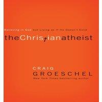 Craig Groeschel The Christian Atheist: Believing in God But Living as If He