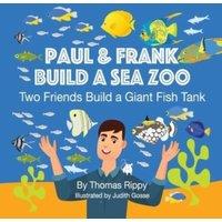Thomas Rippy Paul & Frank Build A Sea Zoo: Two Friends Build A Giant Fish