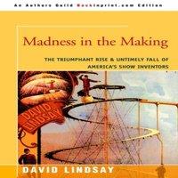 David Lindsay Madness in the Making: The Triumphant Rise Untimely Fall of
