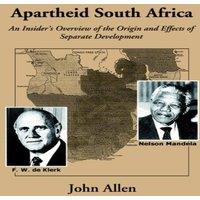 John Allen Apartheid South Africa:An Insider's Overview of the Origin and