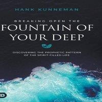 Hank Kunneman Breaking Open the Fountain of Your Deep: Discovering the Prophetic
