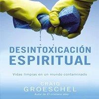 Craig Groeschel El Desintoxicacin espiritual: Vidas limpias en un mundo