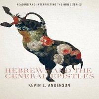 Kevin Anderson Hebrews & the General Epistles: Reading & Interpreting the