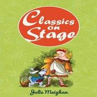 Julie Meighan Classics on Stage: A Collection of Plays based on Children's