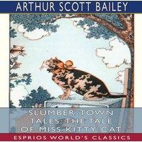 Arthur Scott Bailey Slumber-Town Tales: The Tale of Miss Kitty Cat (Esprios Classics):