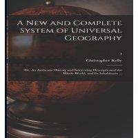 Christopher Kelly A New & Complete System of Universal Geography : or, An
