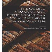 Anonymous The Quebec Almanac & British American Royal Kalendar for the