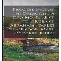 Anonymous Proceedings at the Dedication of a Monument to Sergeant Abraham