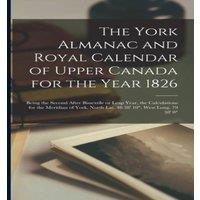 Anonymous The York Almanac & Royal Calendar of Upper Canada for the Year in White
