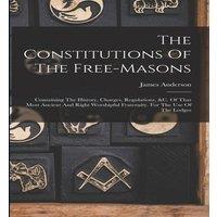 James Anderson The Constitutions Of The Free-masons: Containing The History in White